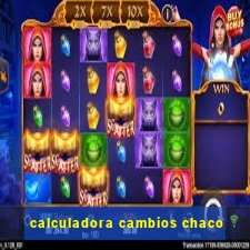 calculadora cambios chaco